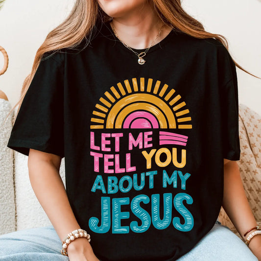 LET ME TELL YOU ABOUT MY JESUS CREWNECK TEE/SWEATSHIRT