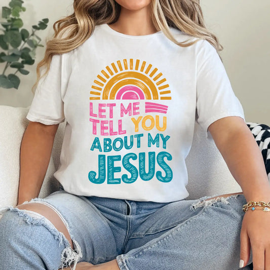 LET ME TELL YOU ABOUT MY JESUS CREWNECK TEE/SWEATSHIRT